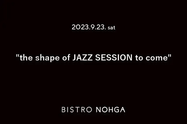 【9/23 the shape of JAZZ SESSION to come】 